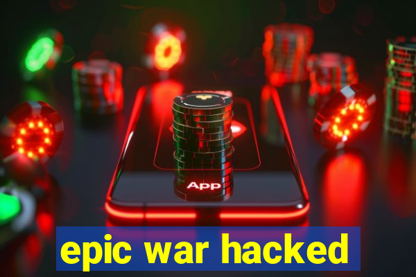 epic war hacked